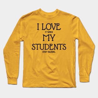 I love it when my students stop talking Long Sleeve T-Shirt